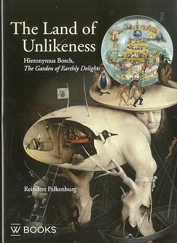 Hieronymus Bosch The Land of Unlikeness - The Garden of Earthly Delights /anglais: Hieronymus Bosch, the Garden of Earthly Delights: 10 (Studies in Netherlandish art and cultural history, 10)