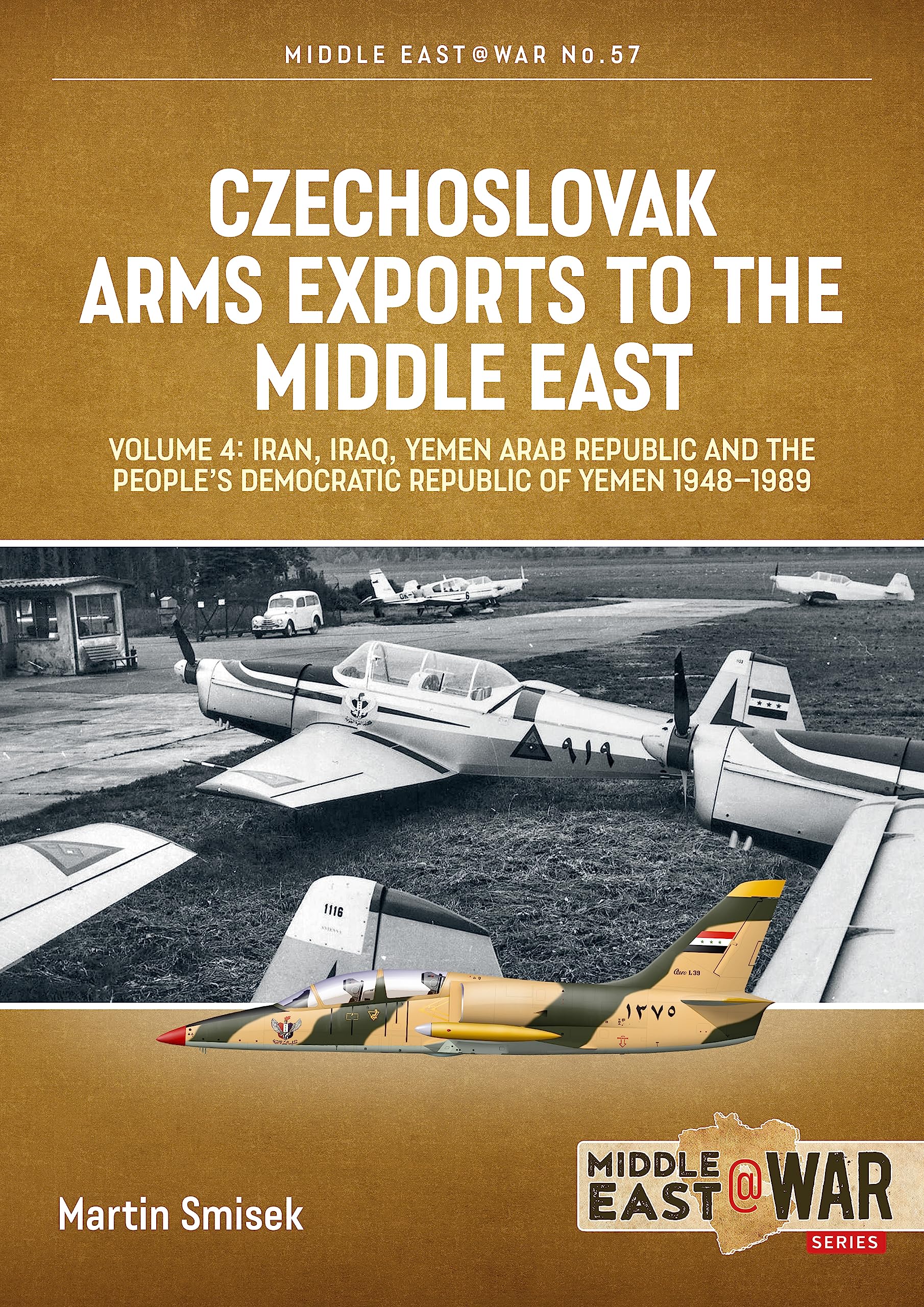 Czechoslovak Arms Exports to the Middle East Volume 4: Iran, Iraq, Yemen Arab Republic and the People's Democratic Republic of Yemen 1948-1989: 57 (Middle East@War)