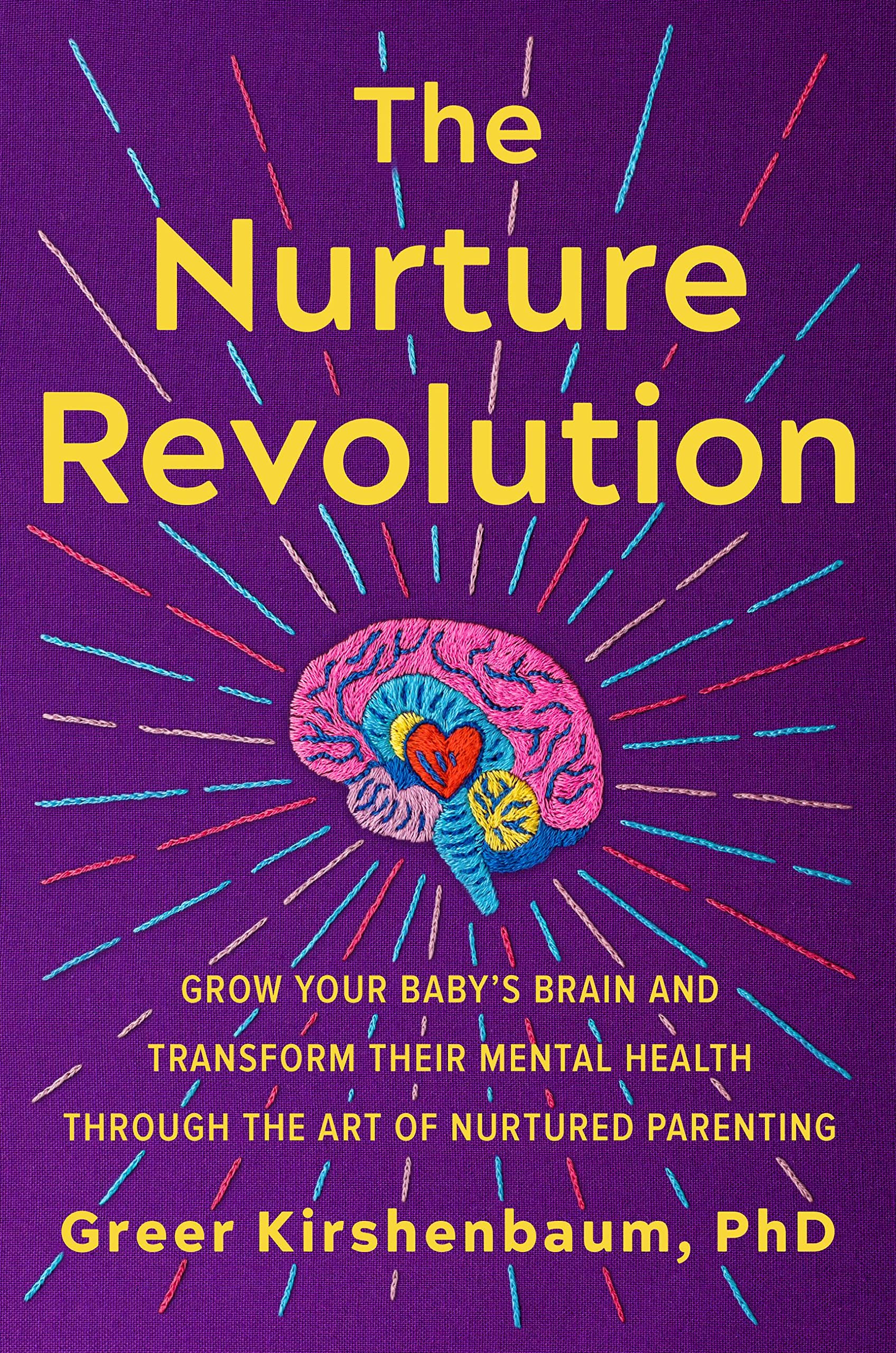 The Nurture Revolution: Grow Your Baby’s Brain and Transform Their Mental Health through the Art of Nurtured Parenting