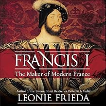 Francis I: The Maker of Modern France