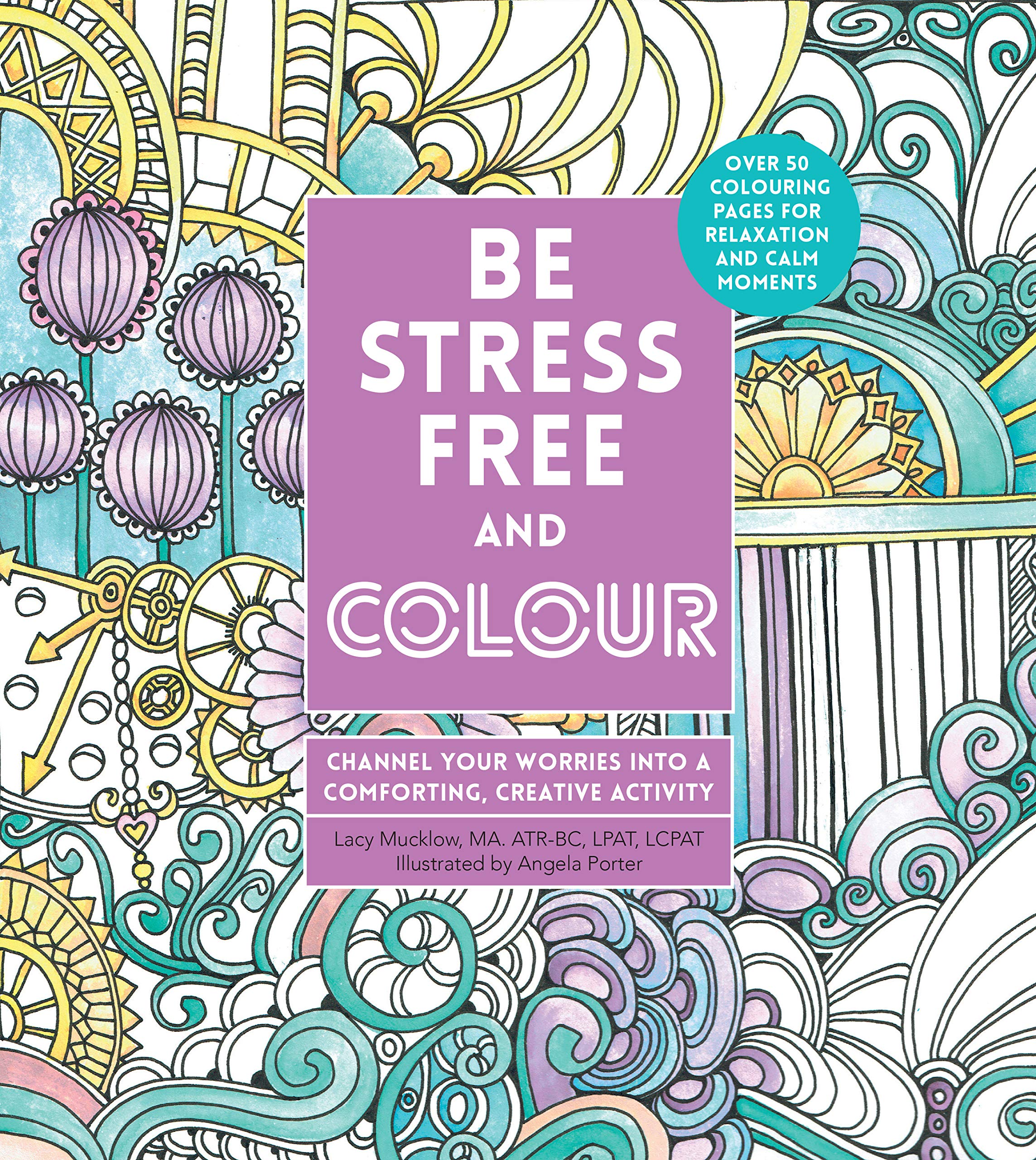 Be Stress-Free and Colour: Channel Your Worries into a Comforting, Creative Activity (Creative Coloring)