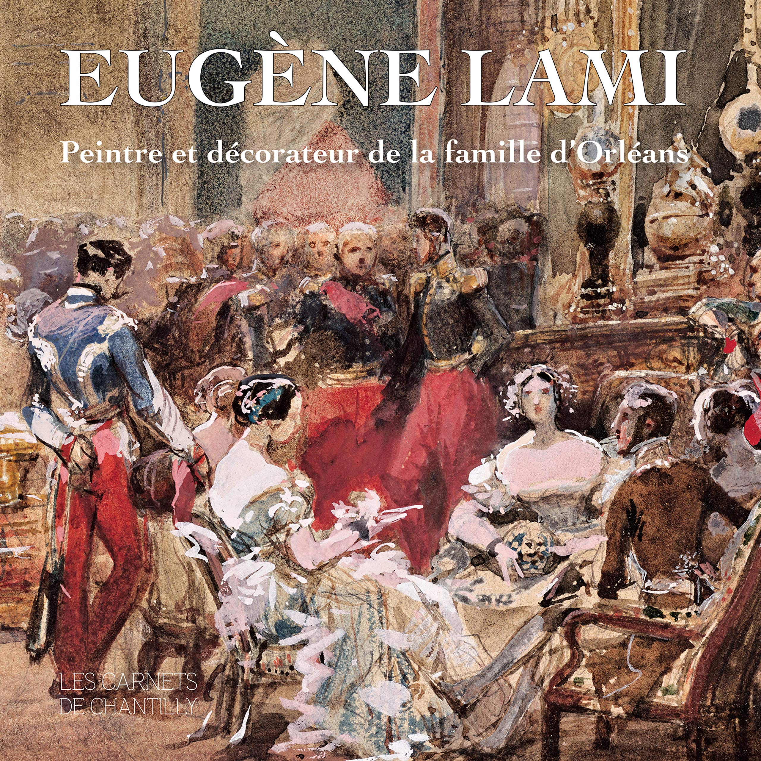 Eugène Lami: Peintre et décorateur de la famille d'Orléans