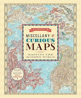 Vargics Miscellany of Curious Maps Mapping the Modern World The NYT Bestselling Atlas by a Viral Digital Artist of Inventive Internet Maps