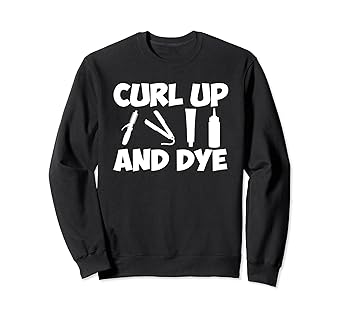 Amazon Com Curl Up Dye Funny Quote Saying Hair Stylist Shirt