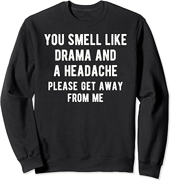 Amazon Com You Smell Like Drama And A Headache Funny Quote Saying Meme Sweatshirt Clothing Shoes Jewelry Amazon Com You Smell Like Drama And A Headache Funny Quote Saying Meme Sweatshirt Clothing Shoes Jewelry