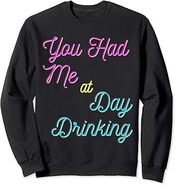 You had me at day drinking sweatshirt Clearance