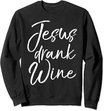 Jesus drank wine sweatshirt Clearance