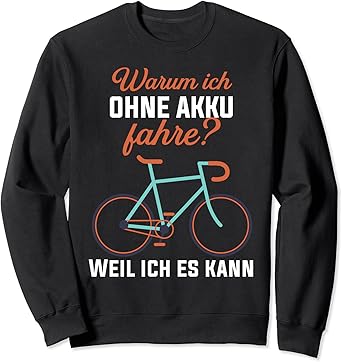 Warum ich ohne Akku fahre? weil ich es kann Fahrrad Sweatshirt : Amazon