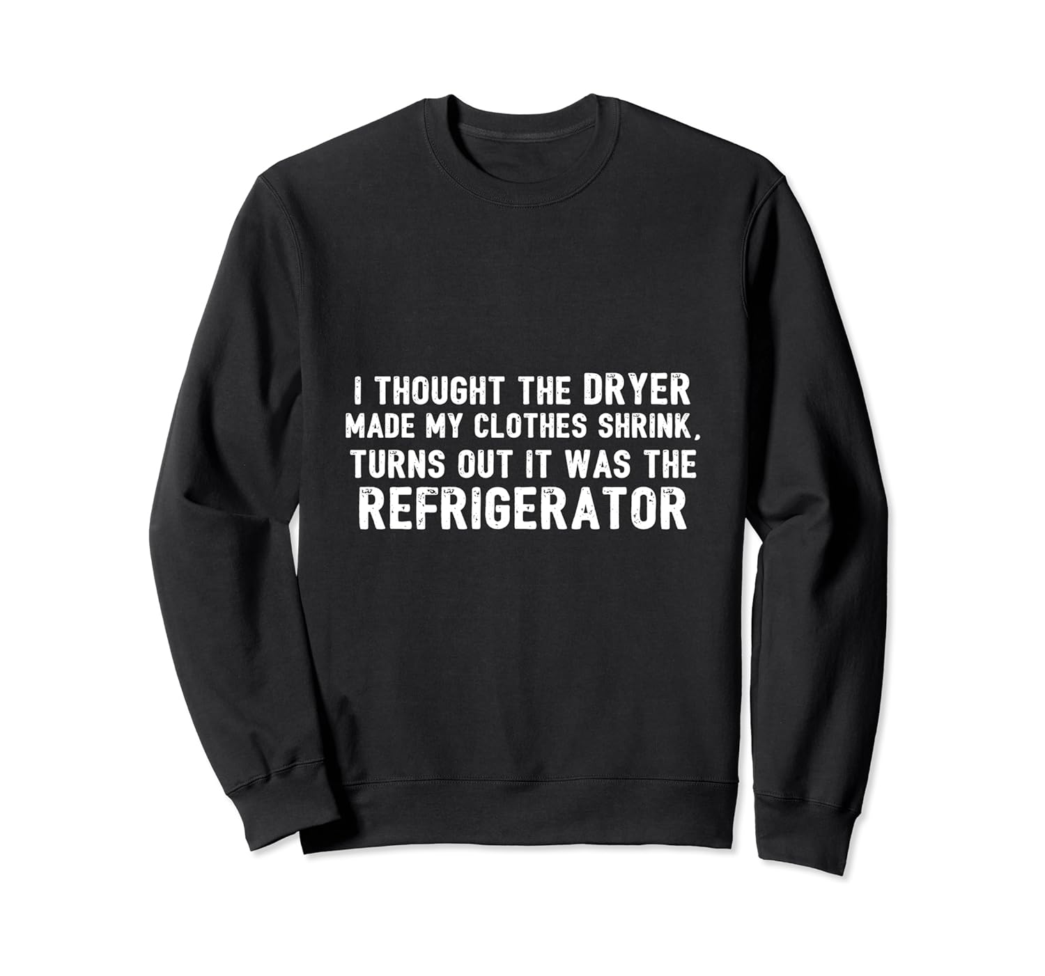 Diet - Thought Dryer Made Clothes Shrink Its My Refrigerator Sweatshirt