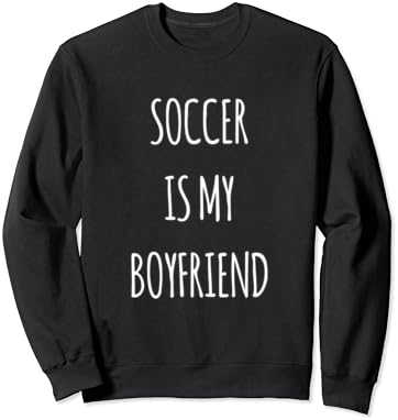 Soccer is my boyfriend sweatshirt Clearance
