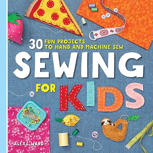Sewing For Kids: 30 Fun Projects to Hand and Machine