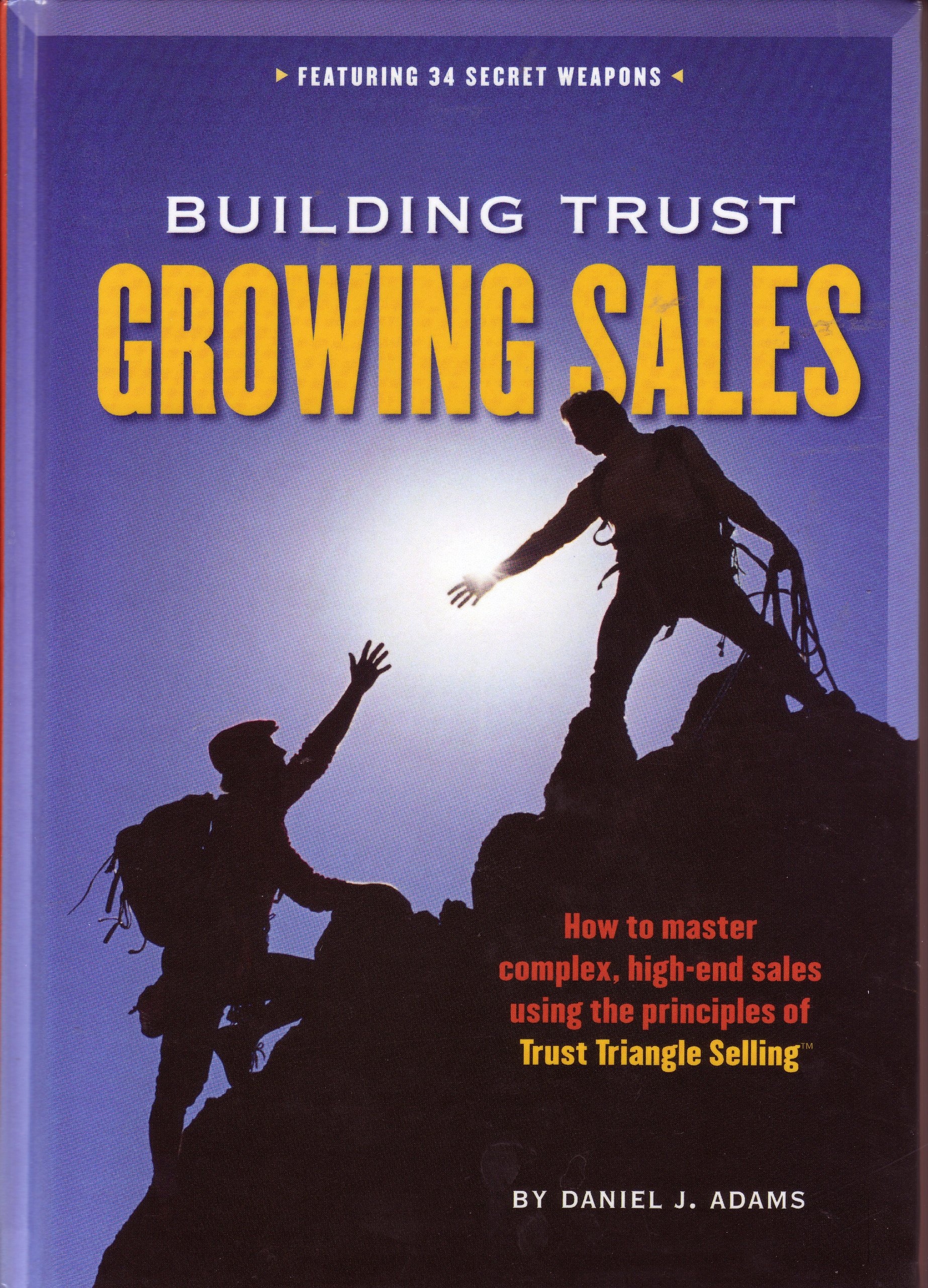 Building Trust, Growing Sales : How to Master Complex, High-End Sales Using the Principles of Trust Triangle Selling
