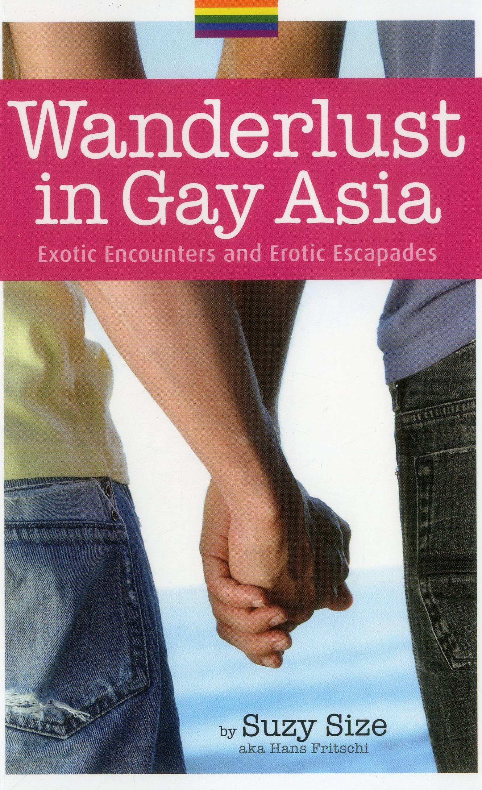 Wanderlust in Gay Asia: Exotic Encounters and Erotic Escapades
