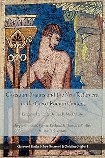 Christian Origins and the New Testament in Greco-Roman Context: Essays in Honor of Dennis R. MacDonald (Claremont Studies in New Testament & Christian Origins Book 1)