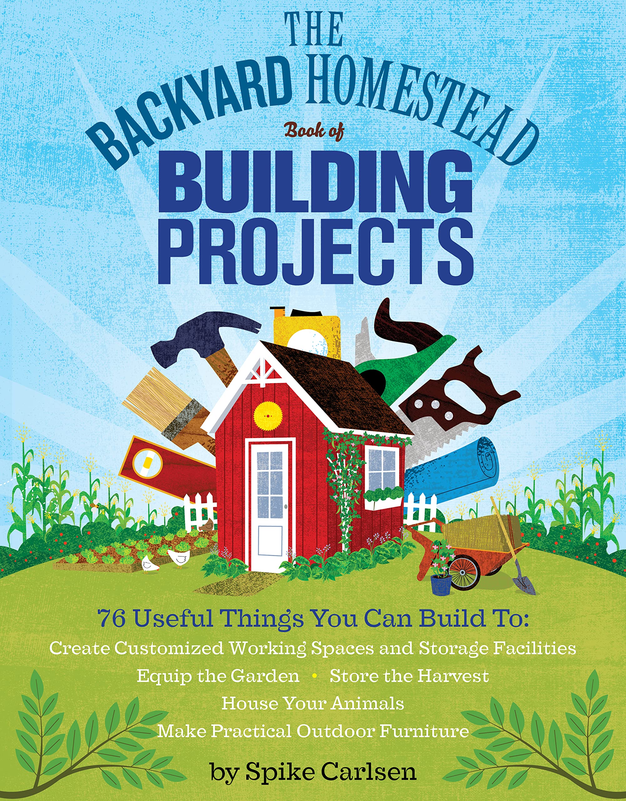 The Backyard Homestead Book of Building Projects: 76 Useful Things You Can Build to Create Customized Working Spaces and Storage Facilities, Equip the ... and Make Practical Outdoor Furniture