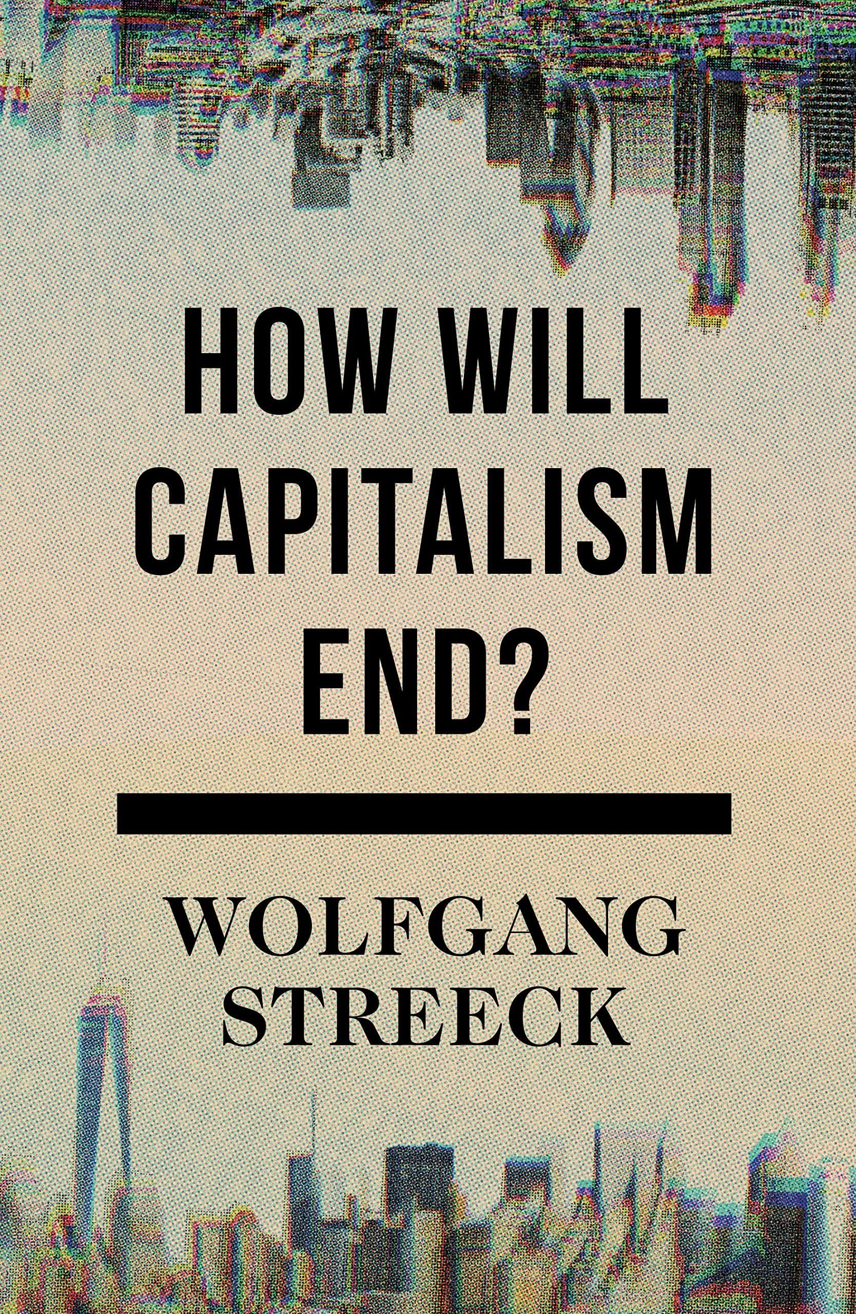 How Will Capitalism End?: Essays on a Failing System Hardcover – November 29, 2016