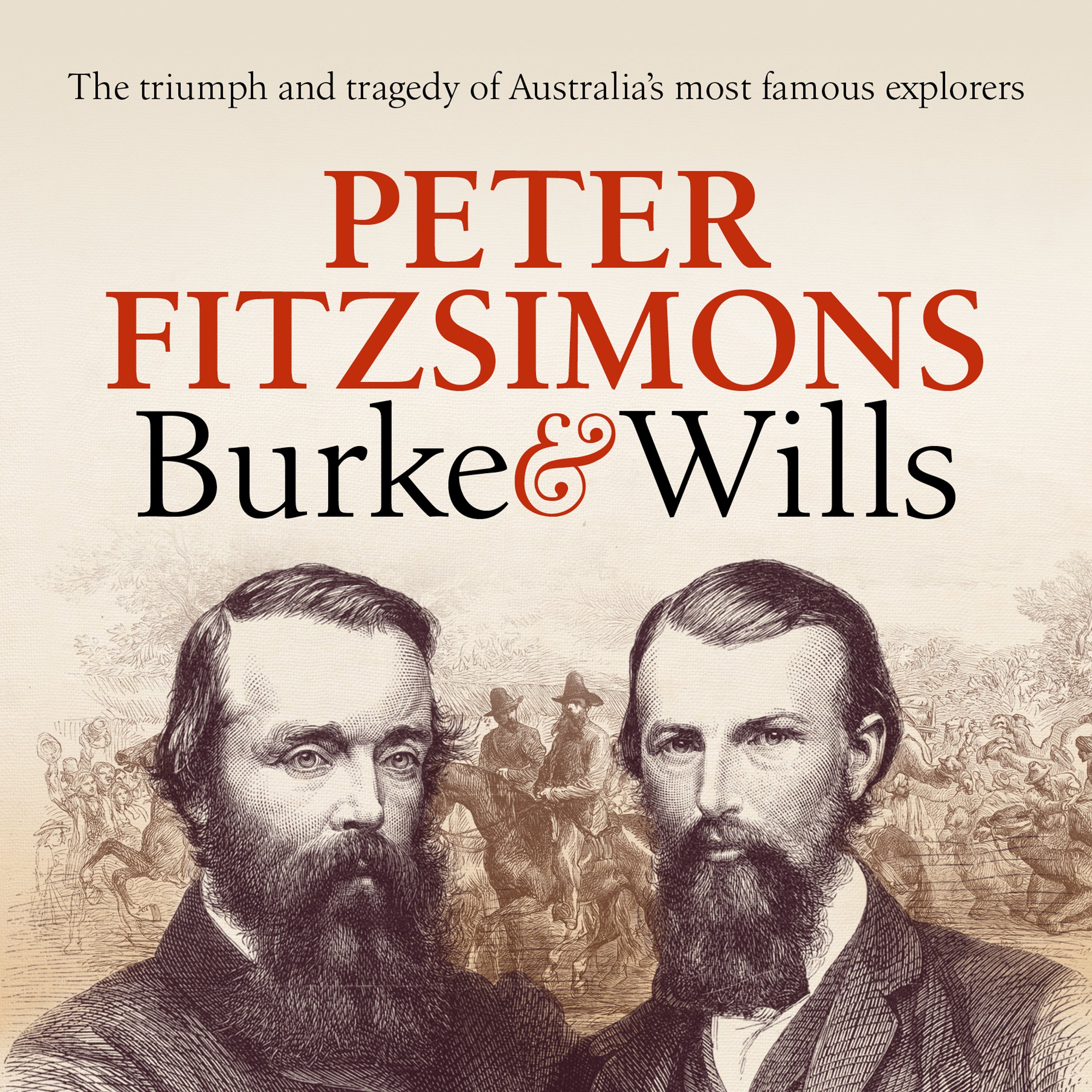 Burke and Wills: The Triumph and Tragedy of Australia's Most Famous Explorers