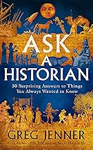 Ask A Historian: 50 Surprising Answers to Things You Always Wanted to Know