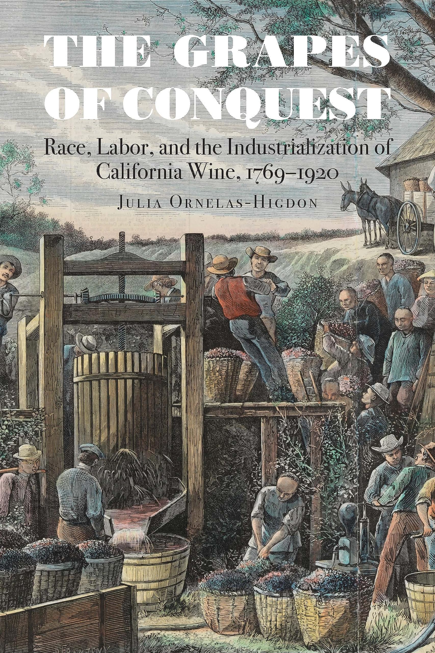 The Grapes of Conquest: Race, Labor, and the Industrialization of California Wine, 1769-1920 (At Table)