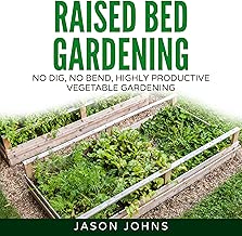Raised Bed Gardening: A Guide to Growing Vegetables in Raised Beds - No Dig, No Bend, Highly Productive Vegetable Gardens: Inspiring Gardening Ideas, Book 11