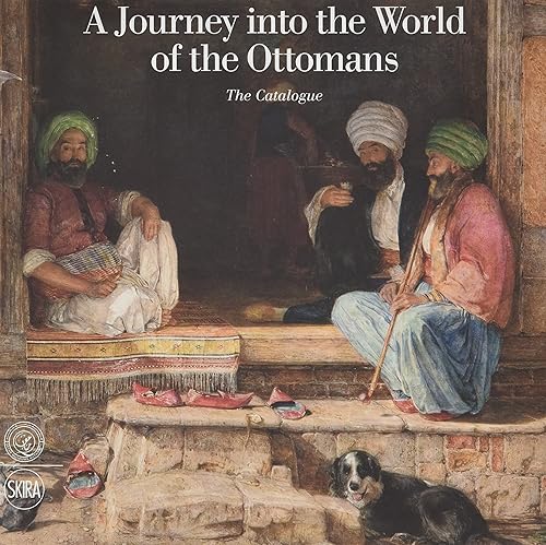 A Journey into the World of the Ottomans: The Catalogue: Exhibition Catalogue (reprint 2012)