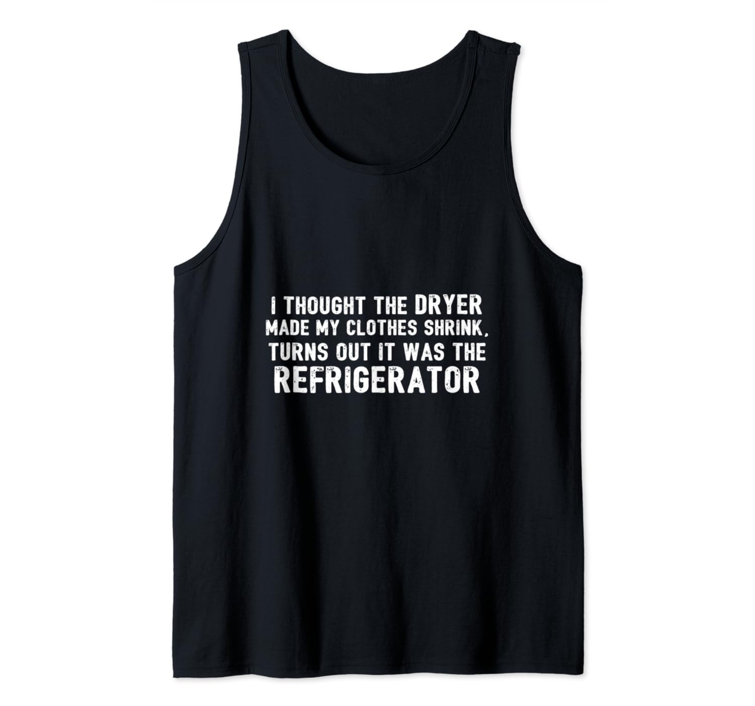 Diet - Thought Dryer Made Clothes Shrink Its My Refrigerator Tank Top