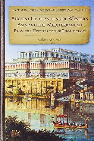 Ancient Civilizations of Weste Asia and the Mediterranean: From the Hittites to the Phoenicians (Exploring the Ancient and Medieval Worlds)-Wow! eBook