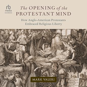 The Opening of the Protestant Mind Audiobook by Mark R. Valeri episode artwork