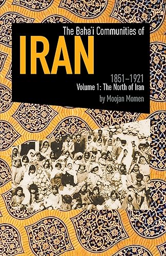 The Baha'i Communities Of Iran, 1851-1921: Volume 1: The North of Iran (English Edition)