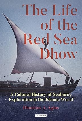 The Life of the Red Sea Dhow: A Cultural History of Seaborne Exploration in the Islamic World-Wow! eBook