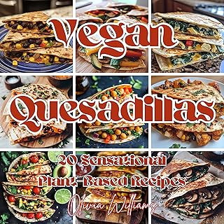 Vegan Quesadillas: 20 Sensational Plant-Based Recipes