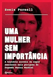 Uma mulher sem importância: A história secreta da espiã americana mais perigosa da segunda guerra mundial