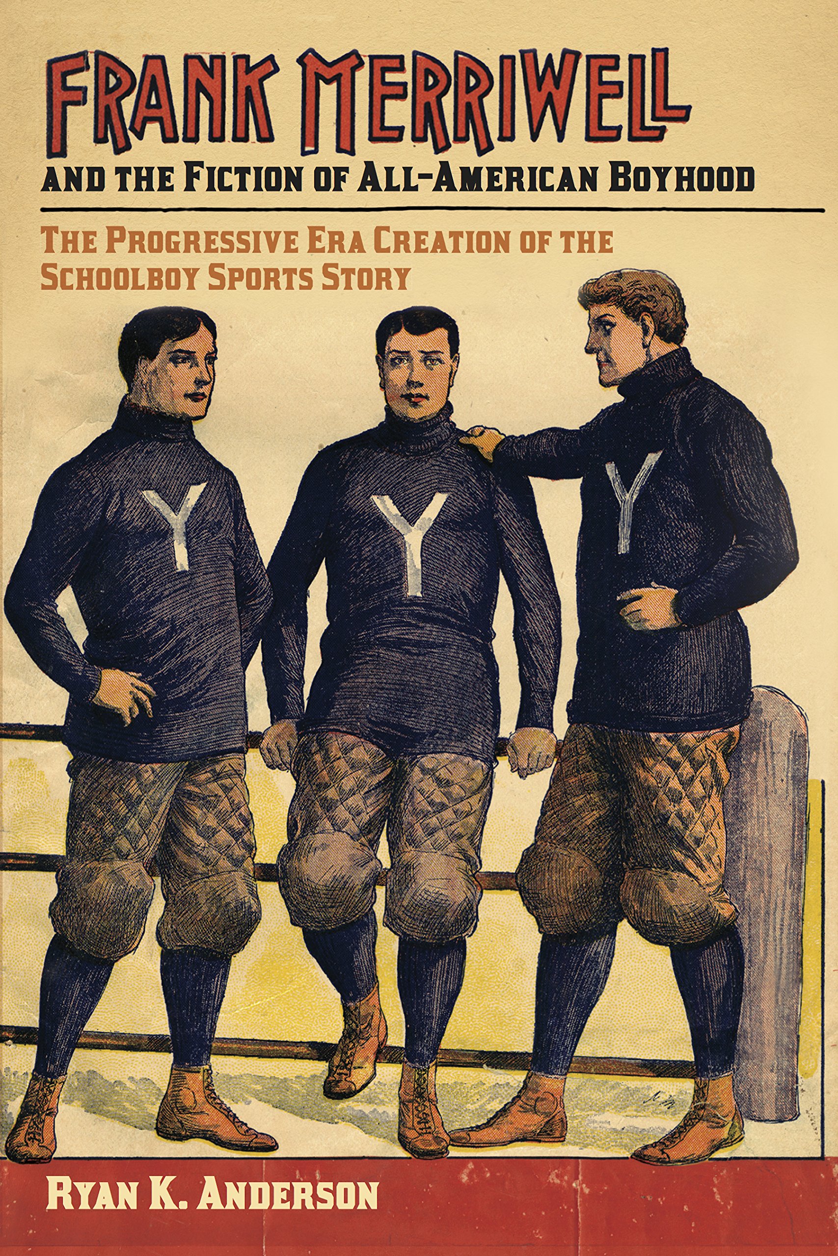 Frank Merriwell and the Fiction of All-American Boyhood: The Progressive Era Creation of the Schoolboy Sports Story (Sport, Culture, and Society)