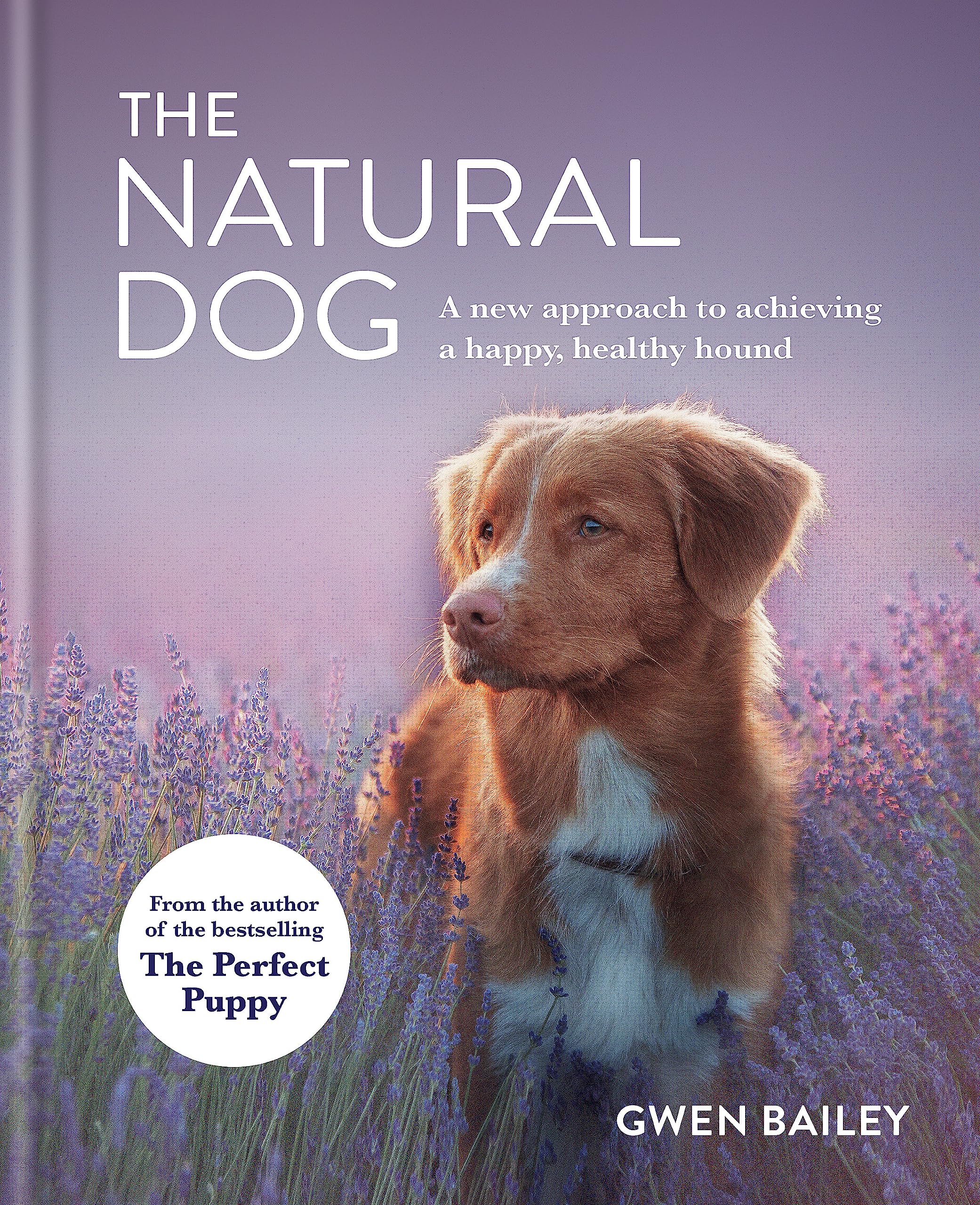 The Natural Dog: A New Approach to Achieving a Happy, Healthy Hound By Gwen Bai