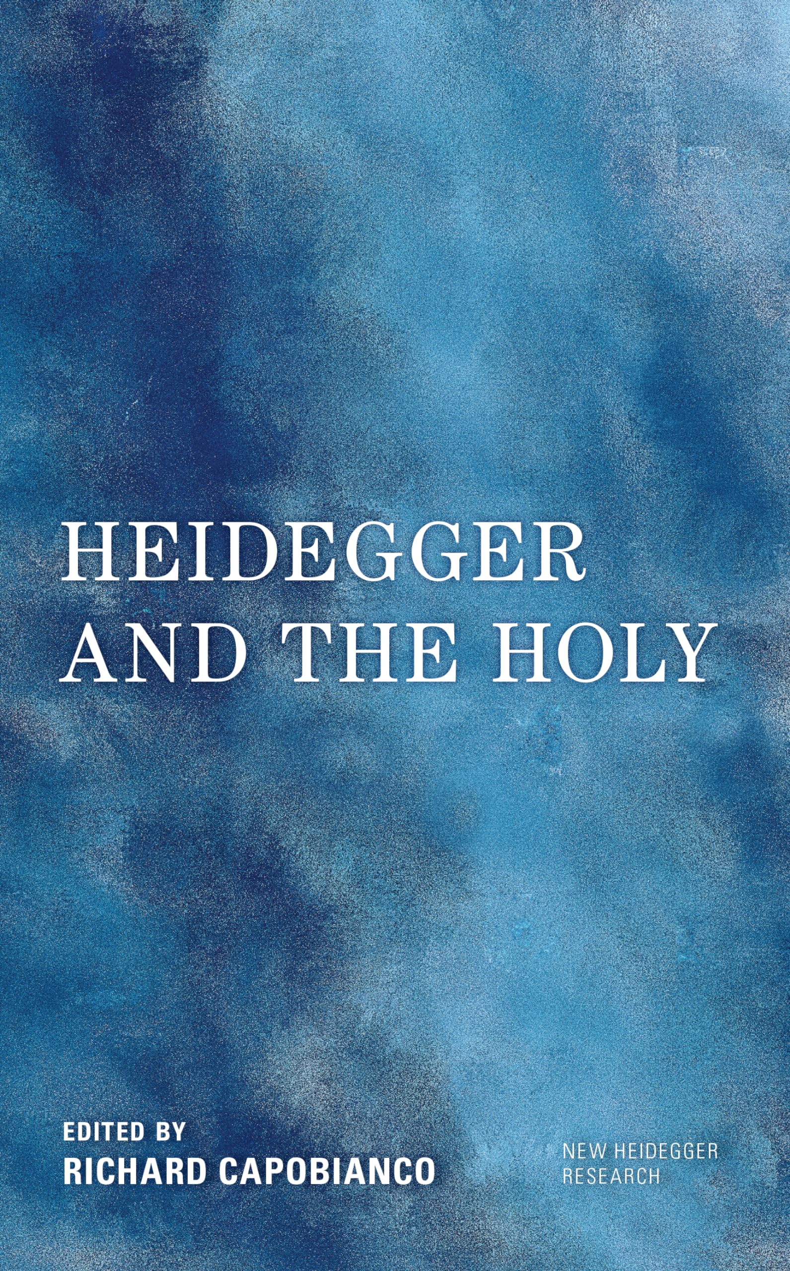 Heidegger and the Holy (New Heidegger Research)