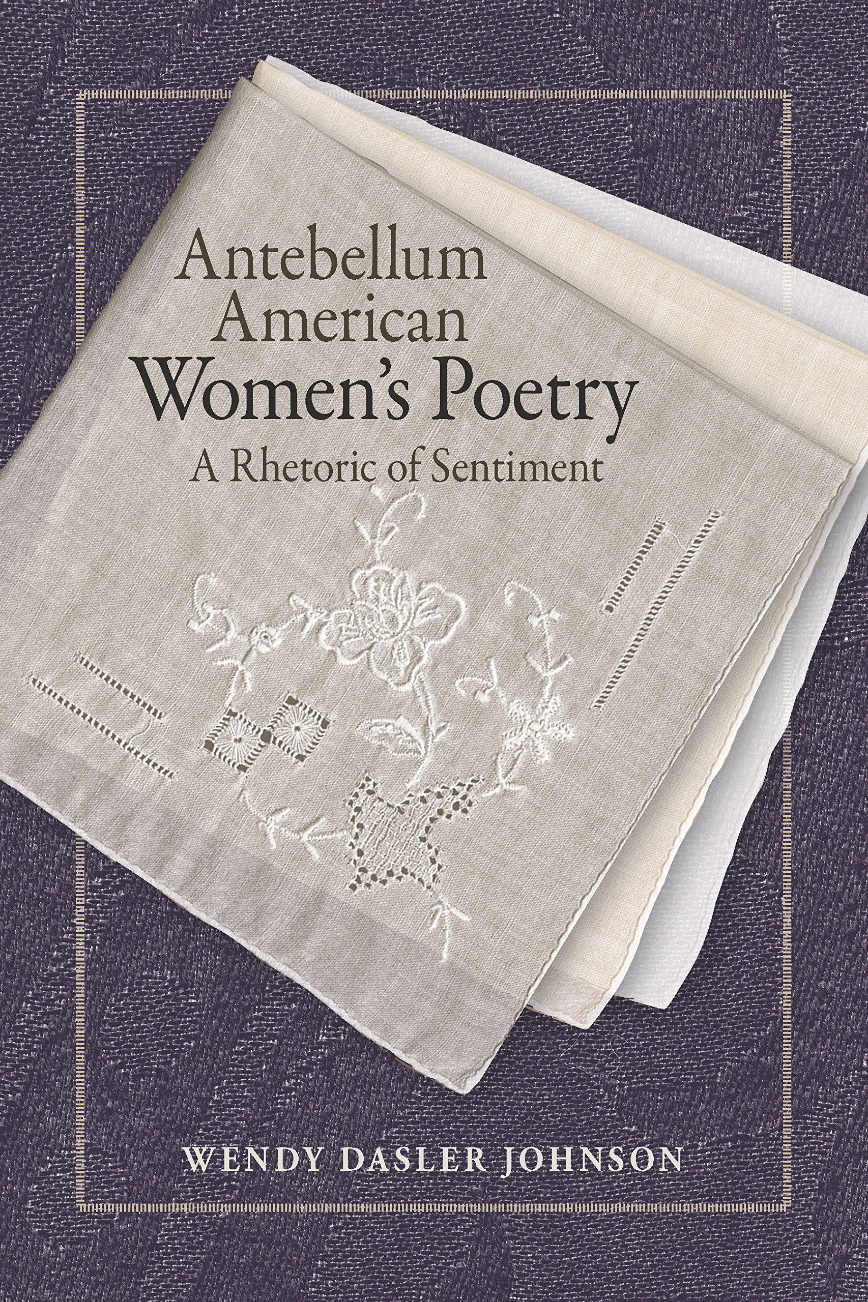 Antebellum American Women's Poetry: A Rhetoric of Sentiment (Studies in Rhetorics and Feminisms)