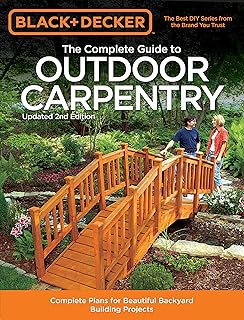 Black & Decker The Complete Guide to Outdoor Carpentry, Updated 2nd Edition: Complete Plans for Beautiful Backyard Building Projects