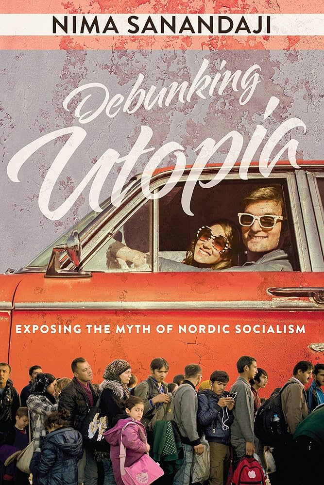 Debunking Utopia: Exposing the Myth of Nordic Socialism: Sanandaji