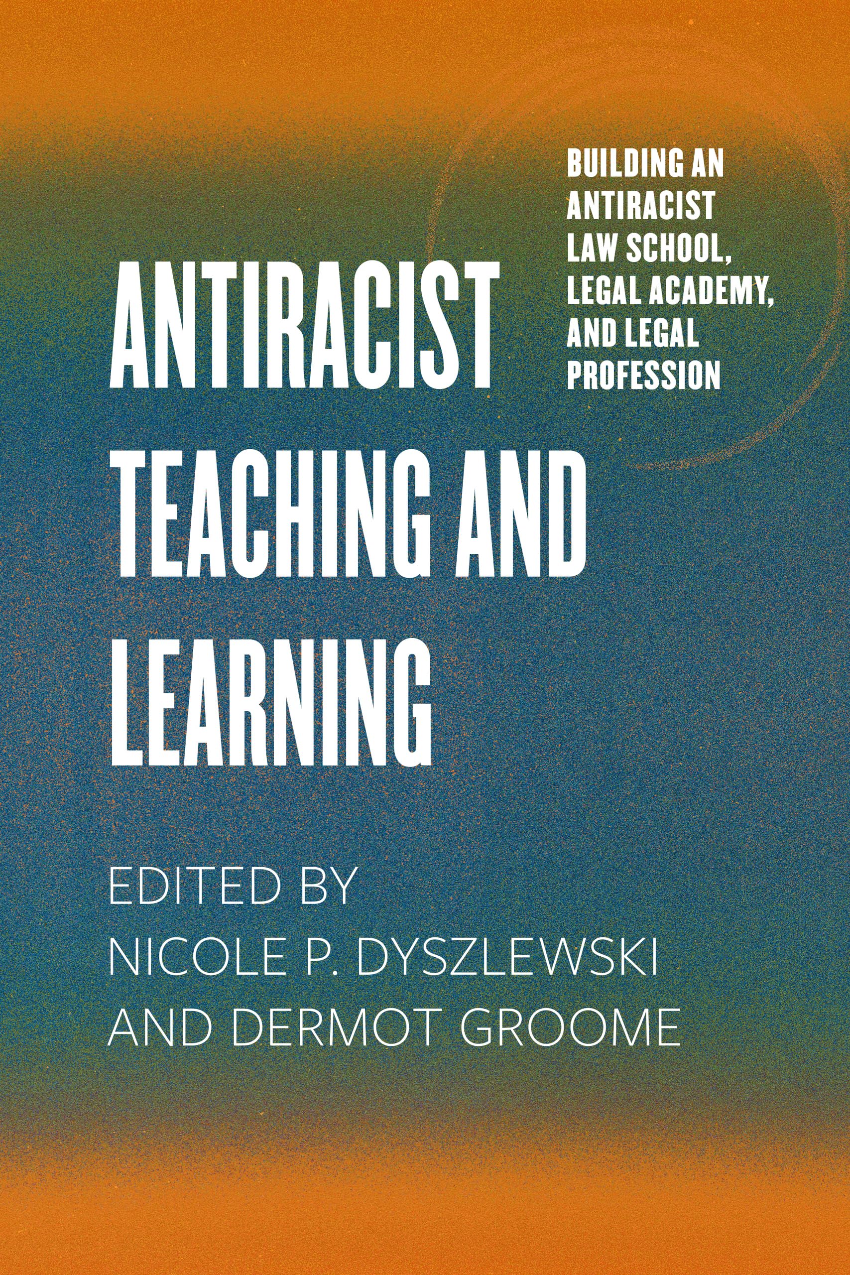 Antiracist Teaching and Learning (Building an Antiracist Law School, Legal Academy, and Legal Profession)