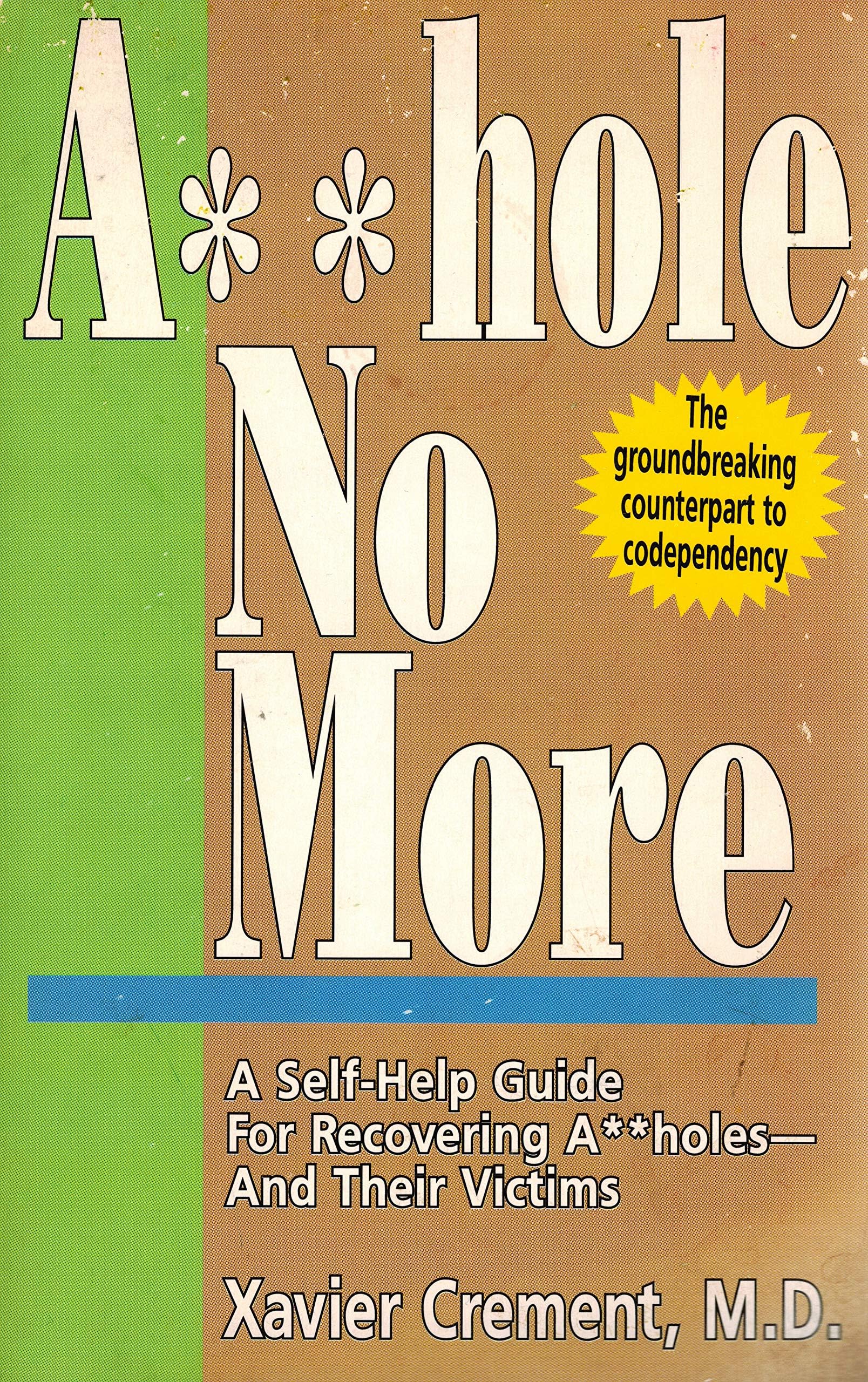Asshole No More; The Original Self-Help Guide for Recovering Assholes and Their Victims