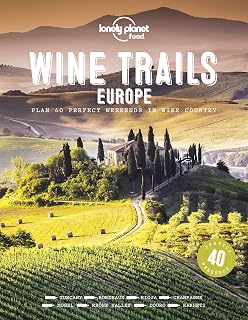 Lonely Planet Wine Trails - Europe: Plan 40 Perfect Weekend Breaks | From Vienna to Portugal & Italy | Features Expert Writers & Critics from Each Region (Lonely Planet Food)
