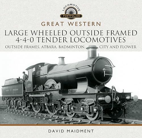 Great Western Large Wheeled Outside Framed 4-4-0 Tender Locomotives: Atbara, Badminton, City and Flower Classes (Locomotive Portfolio Series)