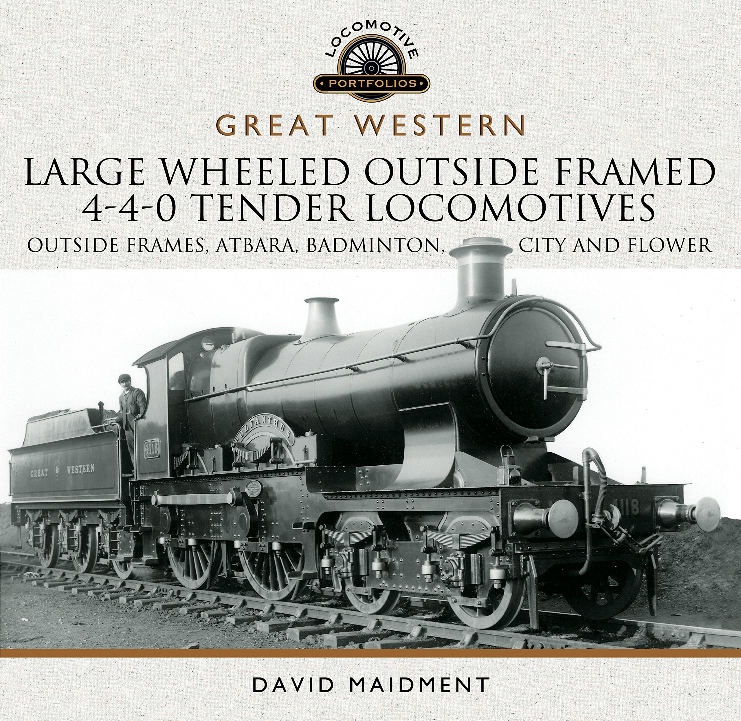 Great Western Large Wheeled Outside Framed 4-4-0 Tender Locomotives: Atbara, Badminton, City and Flower Classes (Locomotive Portfolio Series)