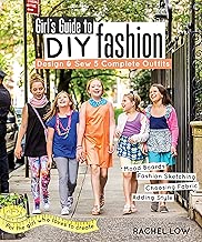 Girl’s Guide to DIY Fashion: Design & Sew 5 Complete Outfits • Mood Boards • Fashion Sketching • Choosing Fabric • Adding Style