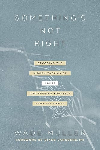 Something's Not Right: Decoding the Hidden Tactics of Abuse--and Freeing Yourself from Its Power
