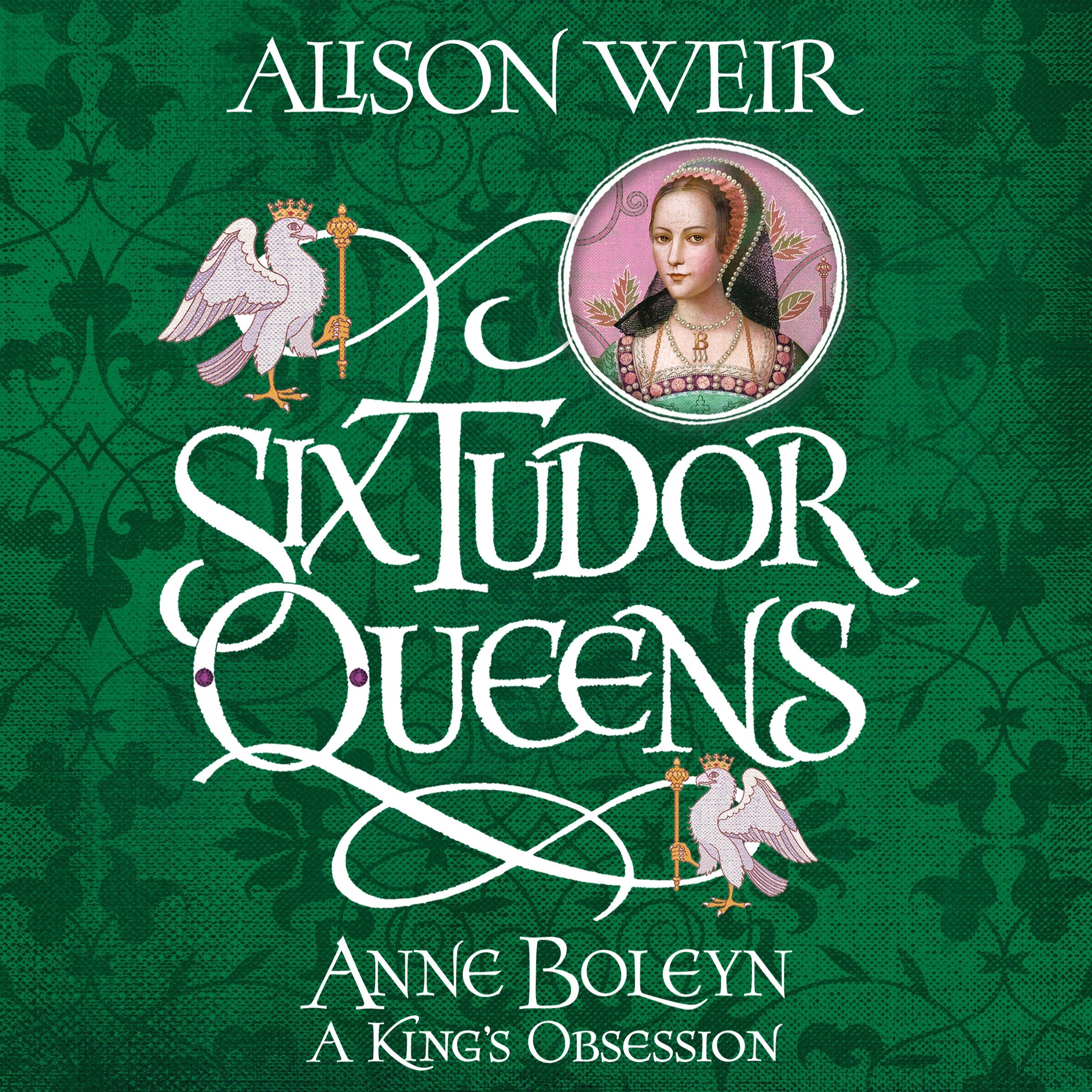 Six Tudor Queens: Anne Boleyn: A King's Obsession