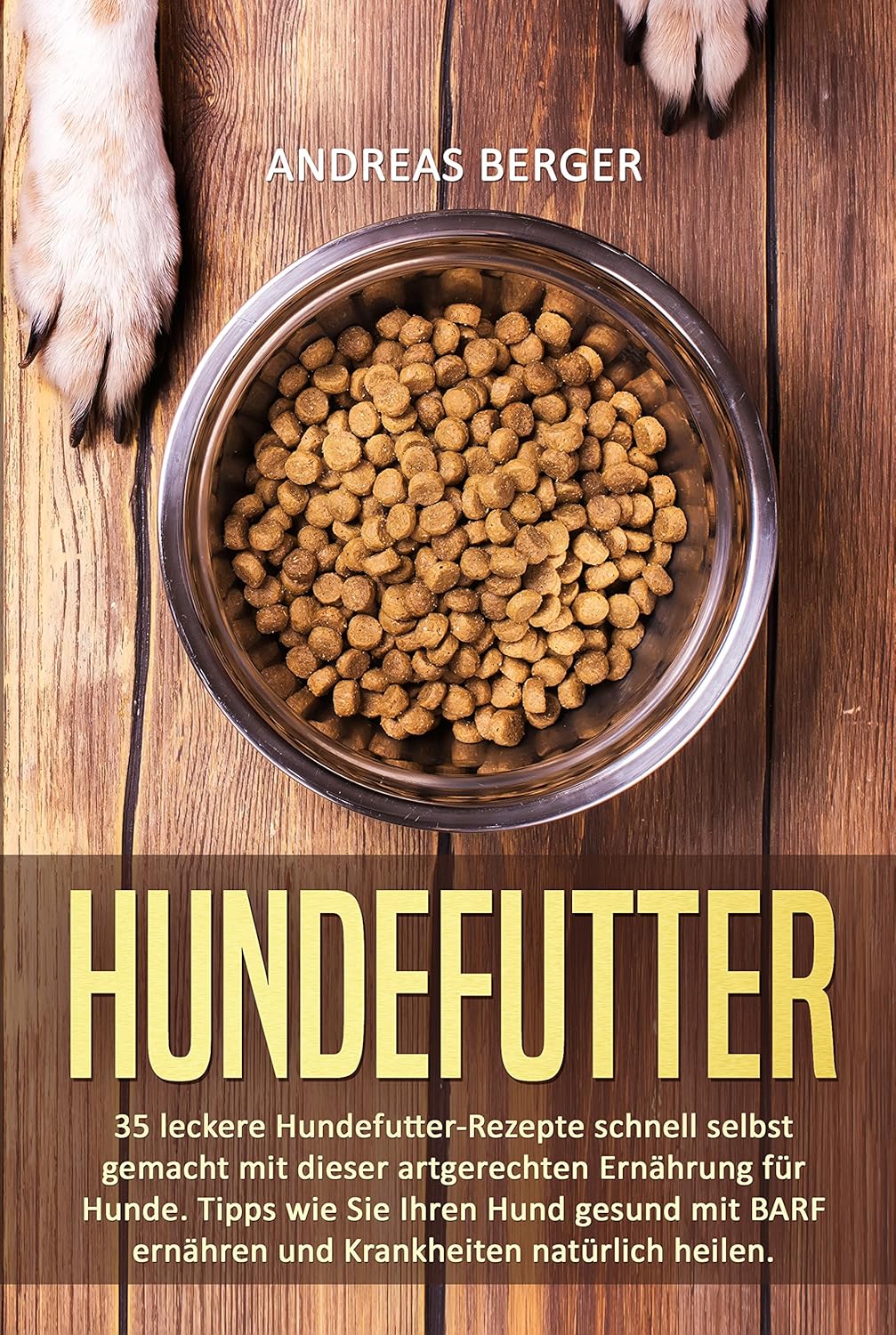 Hundefutter: 35 leckere Hundefutter-Rezepte schnell selbst gemacht mit ...