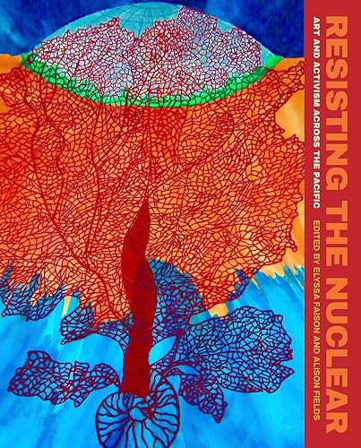 Resisting the Nuclear: Art and Activism across the Pacific (Critical Ethnic Studies &amp; Visual Culture)