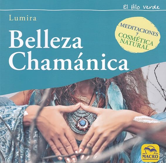 Belleza Chamanica: Meditaciones y Cosmetica Natural
