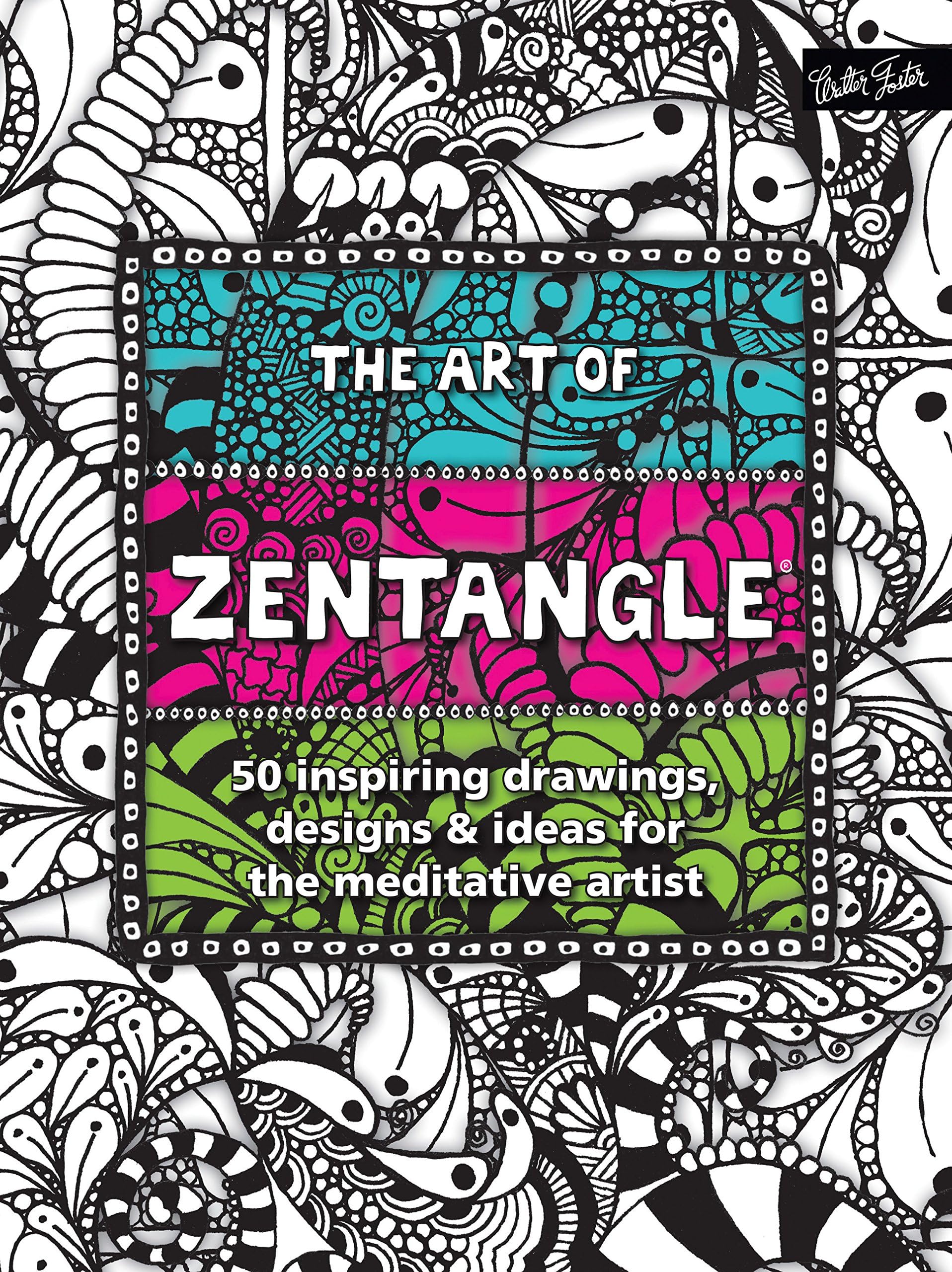 The Art of Zentangle: 50 inspiring drawings, designs & ideas for the meditative artist